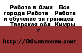 Работа в Азии - Все города Работа » Работа и обучение за границей   . Тверская обл.,Кимры г.